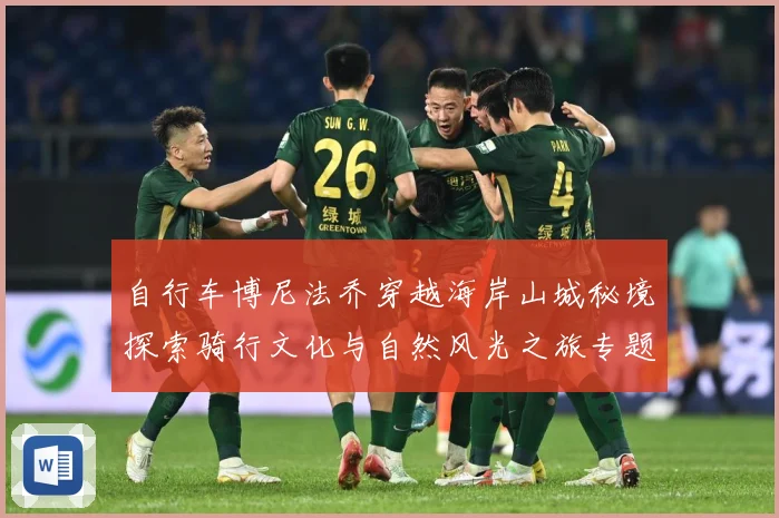 自行车博尼法乔穿越海岸山城秘境探索骑行文化与自然风光之旅专题观察：最新赛事动态与深度分析